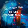 Lo-Fi Relax Study - Clear Your Mind (Lofi Jazz)